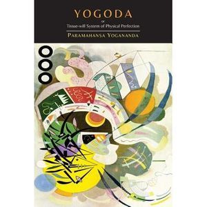 Yogoda: Or Tissue-Will System of Physical Perfection [Lessons I-III] -- Paramaha
